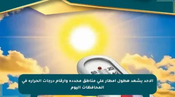 الأحد يشهد هطول أمطار على مناطق محددة وأرقام درجات الحرارة في المحافظات اليوم